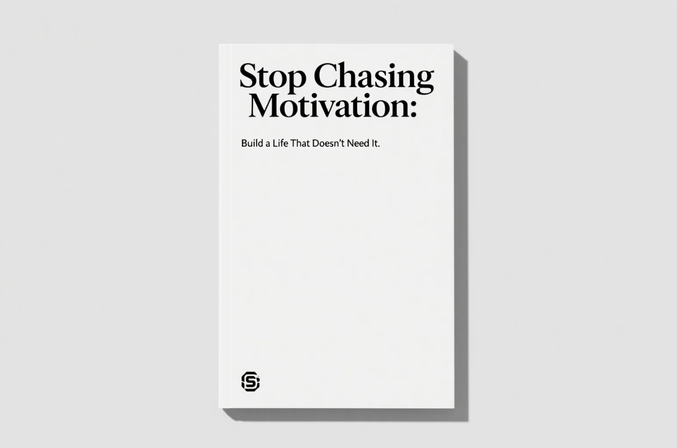 Stop Chasing Motivation: Build a Life That Doesn’t Need It