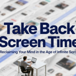 Take Back Screen Time – Reclaiming Your Mind in the Age of Infinite Scroll